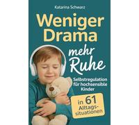 Selbstregulation für hochsensible Kinder in 61 Alltagssituationen: Praktische Soforthilfe bei den häufigsten Herausforderungen von Wutanfällen bis Einschlafproblemen - für mehr Familienharmonie