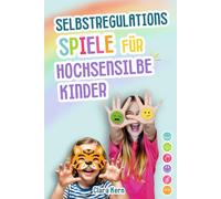 Selbstregulation für hochsensible Kinder: Spielerisch mit starken Gefühlen wie Wut umgehen lernen, Selbstbewusstsein stärken. Achtsamkeit, ... für mehr Zufriedenheit im Familienalltag.