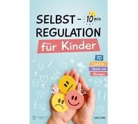 Selbstregulation für Kinder in 10 Minuten - 70 kreative Spiele und Übungen: Für einen besseren Umgang mit starken Gefühlen, zur Förderung der ... und der emotionalen Entwicklung von Kindern