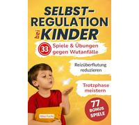 Selbstregulation Kinder 33 Spiele & Übungen gegen Wutanfälle: Reizüberflutung reduzieren und Trotzphase meistern weniger Schreien & mehr Gelassenheit für die ganze Familie!