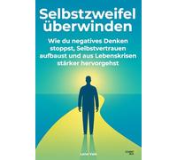 Selbstzweifel überwinden: Wie du negatives Denken stoppst, Selbstvertrauen aufbaust und aus Lebenskrisen stärker hervorgehst - ein motivierender ... Geschenkidee zu Geburtstag und Weihnachten