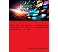 Selección, Instalación, Configuración Y Administración De Los Servidores Multimedia. Uf1276. (Administración De Servicios De Internet)