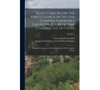 Select Cases Before The King's Council In The Star Chamber, Commonly Called The Court Of Star Chamber, A.D. 1477-[1544]: Volume 16; Volume 25 Of The P