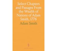 Select Chapters and Passages From the Wealth of Nations of Adam Smith, 1776