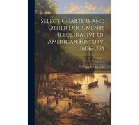 Select Charters And Other Documents Illustrative Of American History, 1606-1775; Volume 1