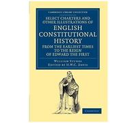 Select Charters And Other Illustrations Of English Constitutional History From The Earliest Times To The Reign Of Edward The First
