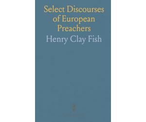 Select Discourses of European Preachers: Translated sermons and biographical notices by Monod, Krummacher, Tholuck, and Müller with guidance