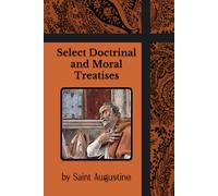 Select Doctrinal Treatises, and Moral Treatises: Enchiridion, On the Good of Marriage, and More