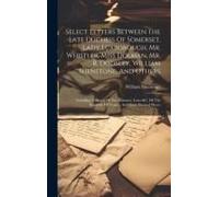 Select Letters Between The Late Duchess Of Somerset, Lady Luxborough, Mr. Whistler, Miss Dolman, Mr. R. Dodsley, William Shenstone, And Others: Includ