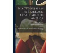 Select Letters On The Trade And Government Of America; And The Principles Of Law And Polity, Applied To The American Colonies