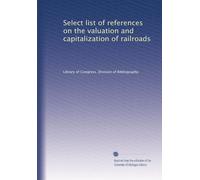Select list of references on the valuation and capitalization of railroads. no. 5