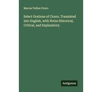 Select Orations of Cicero, Translated into English, with Notes Historical, Critical, and Explanatory.