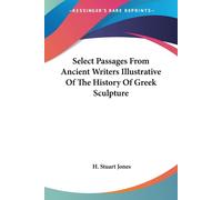 Select Passages From Ancient Writers Illustrative Of The History Of Greek Sculpture