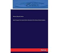 Select Passages From Ancient Writers Illustrative Of The History Of Greek Sculpture