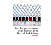 Select Passages From Ancient Writers Illustrative Of The History Of Greek Sculpture