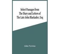 Select Passages From The Diary And Letters Of The Late John Blackader, Esq