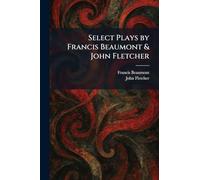 Select Plays by Francis Beaumont & John Fletcher