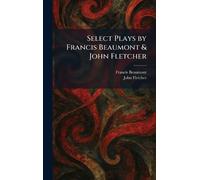 Select Plays by Francis Beaumont & John Fletcher