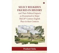 Select Religious Figures in History and Their Political Impacts as Dramatized in Major Mid 20th Century English Plays in their Contexts