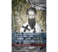 Select Works of Gregory of Nyssa, Volume Two: Dogmatic Treatises and Letters
