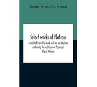 Select Works Of Plotinus; Translated From The Greek With An Introduction Containing The Substance Of Porphyry's Life Of Plotinus