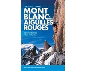 Selected Climbs Mont Blanc the Aiguilles Rouges by Florence LeLong Jean - Louis Laroche, Florence Lelong (Auteur)
