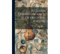 Selected Correspondence Of Fryderyk Chopin