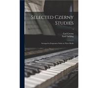 Selected Czerny Studies Arranged in Progressive Order in Three Books 1 - Carl 17911857 Czerny - Creative Media Partners LLC - Livre en Anglais Carl 17911857 CzernyCarl 17911857 Czerny (Auteur)