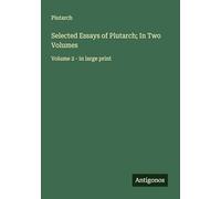 Selected Essays of Plutarch; In Two Volumes: Volume 2 - in large print