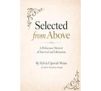 Selected From Above: A Memoir of the Holocaust and Liberation