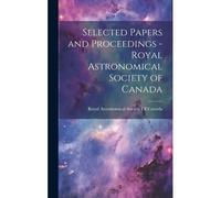 Selected Papers And Proceedings - Royal Astronomical Society Of Canada