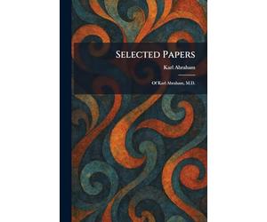 Selected Papers: Of Karl Abraham, M.D.