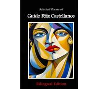 Selected Poems of Guido Félix Castellanos: Trranslated by Guido Félix Castellanos
