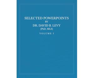 Selected PowerPoints by Dr. David B. Levy: Volume I: Biblical Studies, Information Literacy, and Archival Research