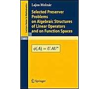 Selected Preserver Problems On Algebraic Structures Of Linear Operators And On Function Spaces