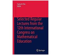 Selected Regular Lectures From The 12th International Congress On Mathematical Education