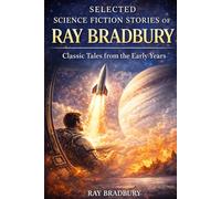 SELECTED SCIENCE FICTION STORIES OF RAY BRADBURY: Classic Tales From the Early Years | Illustrated