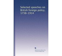 Selected speeches on British foreign policy, 1738-1914