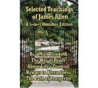 Selected Teachings of James Allen: As a Man Thinketh, the Way of Peace, Above Life's Turmoil, Byways to Blessedness, and the Path of Prosperity. Allen, James (Auteur)