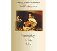 SELECTED VERSE OF ÉMILE NELLIGAN Québec’s great lyric poet: Translated into English with Commentary