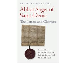 Selected Works of Abbot Suger of Saint-denis: Letters and Charters