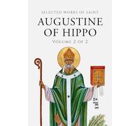 Selected Works of Saint Augustine (Annotated) Volume 2 of 2