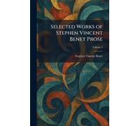 Selected Works of Stephen Vincent Benet Prose