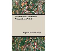 Selected Works Of Stephen Vincent Benet Vol. I.