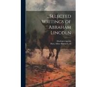 ...Selected Writings Of Abraham Lincoln