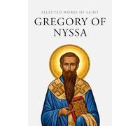 Selected Writings of Gregory of Nyssa (Annotated)