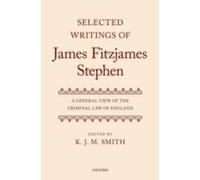 Selected Writings Of James Fitzjames Stephen: A General View Of The Criminal Law