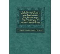 Selection and Cross-Breeding in Relation to the Inheritance of Coat-Pigments and Coat-Patterns in Rats and Guinea-Pigs - Primary Source Edition