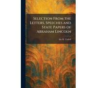 Selection From the Letters, Speeches and State Papers of Abraham Lincoln