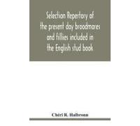 Selection Repertory Of The Present Day Broodmares And Fillies Included In The English Stud Book